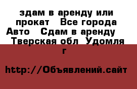 здам в аренду или прокат - Все города Авто » Сдам в аренду   . Тверская обл.,Удомля г.